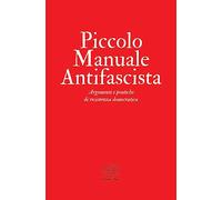 Piccolo manuale antifascista. Argomenti e pratiche di resistenza democratica