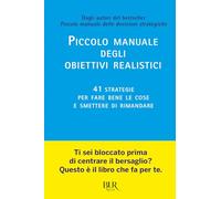 Piccolo manuale degli obiettivi realistici. 41 strategie per fare bene le cose e smettere di rimandare