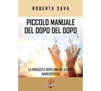 Piccolo manuale del dopo del dopo. La rinascita dopo una relazione narcisistica
