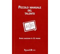 Piccolo manuale del talento. Avere successo in 52 mosse