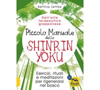 Piccolo manuale dello shinrin-yoku. Esercizi, rituali e meditazioni per ri...