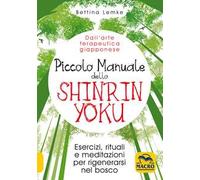 Piccolo manuale dello shinrin-yoku. Esercizi, rituali e meditazioni per rigenerarsi nel bosco