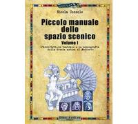 Piccolo manuale dello spazio scenico. Vol. 1: L' architettura teatrale e la scenografia dalla Grecia antica al Medioevo