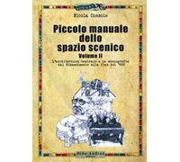 Piccolo manuale dello spazio scenico. Vol. 2: L' architettura teatrale e la scenografia dal Rinascimento alla fine del '900