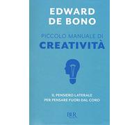 Piccolo manuale di creatività. Il pensiero laterale per pensare fuori dal coro