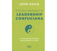 Piccolo manuale di leadership confuciana. La lezione dell'Oriente per guidare gli altri