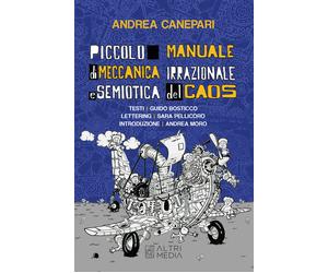 Piccolo manuale di meccanica irrazionale e semiotica del caos. Testi Guido...