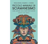 Piccolo Manuale Di Sciamanesimo Come Lavorare Con Le Sacre Piante Maestre
