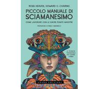 Piccolo Manuale Di Sciamanesimo Come Lavorare Con Le Sacre Piante Maestre
