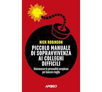 PICCOLO MANUALE DI SOPRAVVIVENZA AI COLLEGHI DIFFICILI - ROBINSON NICK - Apogeo