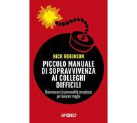 PICCOLO MANUALE DI SOPRAVVIVENZA AI COLLEGHI DIFFICILI - ROBINSON NICK - Apogeo