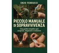 Piccolo Manuale di Sopravvivenza: Una guida semplice per scoprire, imparare e resistere