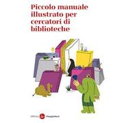 Piccolo manuale illustrato per cercatori di biblioteche - Officina Saggiatore