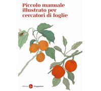 Piccolo manuale illustrato per cercatori di foglie. Ediz. a colori