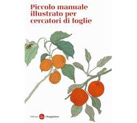 Piccolo manuale illustrato per cercatori di foglie. Ediz. a colori