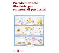 Piccolo manuale illustrato per cercatori di pasticcini