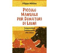 Piccolo manuale per domatori di leoni. Comprendere l'adolescente che cresce