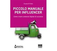 Piccolo manuale per influencer. Come creare contenuti digitali di successo