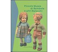 Piccolo museo di bambole e altri balocchi di Ravenna. Ediz. illustrata