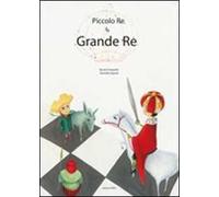 Piccolo re e grande re. Ediz. illustrata