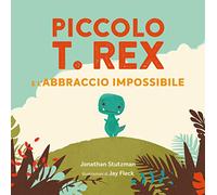 Piccolo T. Rex e l'abbraccio impossibile. Ediz. a colori