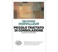 Piccolo trattato di consolazione. Vivere con i nostri morti