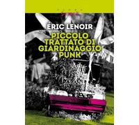 Piccolo trattato di giardinaggio punk. Imparare a disimparare