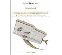 Piccolo trattato sui pesci imprevisti. Resoconto naturalistico di una recente scoperta. Ediz. illustrata