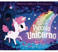 Piccolo unicorno. Tra dieci minuti a nanna. Ediz. a colori
