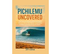 Pichilemu Uncovered: Your Ultimate Guide to Chile’s Surf Capital: Discover World-Class Waves, Local Cuisine, and Relaxing Escapes Along the Pacific