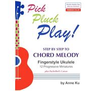 Pick Pluck Play! Step by Step to Chord Melody Fingerstyle Ukulele 12 Progressive Miniatures plus Pachelbel's Canon: PREMIUM COLOR World Ukulele Day Special Edition for Beginners