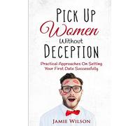 Pick Up Women Without Deception: Practical Approaches On Setting Your First Date Successfully