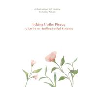 Picking Up the Pieces: A Guide to Healing Failed Dreams: Find Hope, Rebuild Yourself, and Dream Again