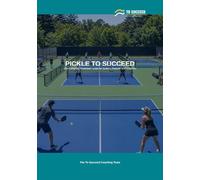 Pickle to Succeed: The Complete Pickleball Guide for Juniors, Parents and Coaches