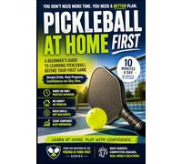 Pickleball at Home: First: A Beginner's Guide to Learning Pickleball Before Your First Game