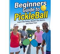 Pickleball Beginners Guide: Everything You Need to Know to Start Playing and Loving Pickleball Today!
