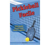 Pickleball Facile: La guida completa per principianti: regole, tecniche e consigli per iniziare