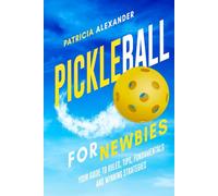 Pickleball for Newbies: Your Guide to Rules, Tips, Fundamentals and Winning Strategies