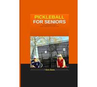 Pickleball for Seniors: A Comprehensive Guide to Health, Harmony and Fun on the Court