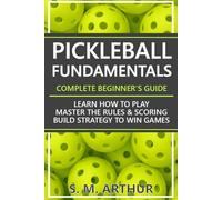 Pickleball Fundamentals - Complete Beginner's Guide: Learn How to Play, Master the Rules & Scoring, and Build Strategy to Win Games