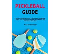 Pickleball Guide: Master Pickleball With Techniques, Strategy, Rules and Equipment Tips to Play Better and Win More Matches