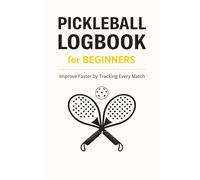 Pickleball Logbook for Beginners: Track Matches, Scores, Stats, Skills & Progress to Improve Faster