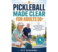 Pickleball Made Clear: A Practical Beginner’s Guide to Rules, Scoring, Basic Shots, Doubles, Court Etiquette, and Confident First Games