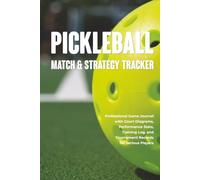 Pickleball Match & Strategy Tracker: Professional Game Journal with Court Diagrams, Performance Stats, Training Log, and Tournament Records for Serious Players