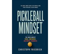 Pickleball Mindset: The Inner Game of Focus, Confidence, and Mental Toughness
