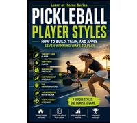 Pickleball Player Styles: How to Build, Train, And Apply Seven Winning Ways to Play