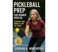 Pickleball Prep for Women Over 60: Strength and Mobility for the Court: A Complete Guide to Injury Prevention, Longevity, and Confidence for Senior Women Who Want to Play Pickleball with Energy