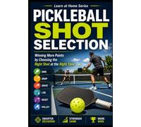 Pickleball Shot Selection: Winning More Points by Choosing the Right Shot at the Right Time: 9
