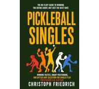 Pickleball Singles: Winning Tactics, Smart Positioning, and Better Shot Selection for Singles Play for Players 3.0-5.0 Plus