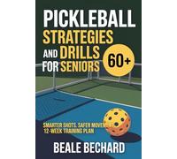 Pickleball Strategy and Drills for Seniors 60+: Smarter shots, safer movement, 12-week training plan